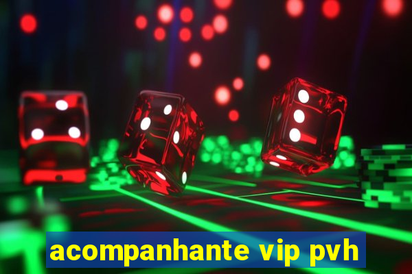 acompanhante vip pvh